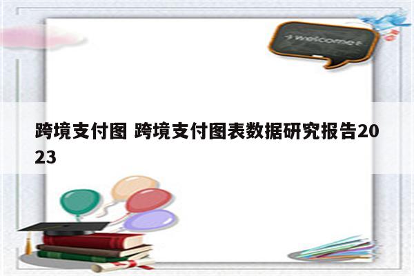 跨境支付图 跨境支付图表数据研究报告2023