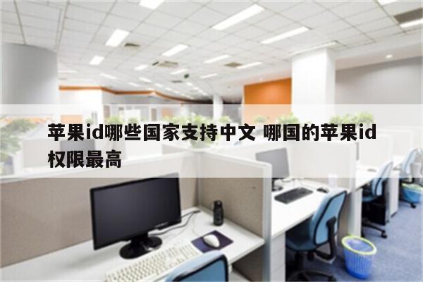 苹果id哪些国家支持中文 哪国的苹果id权限最高