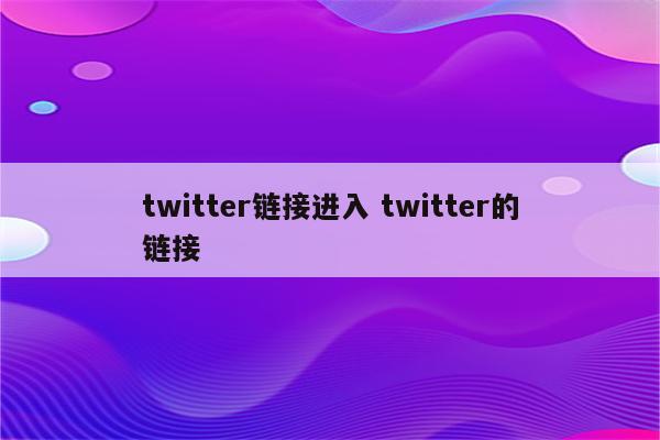 twitter链接进入 twitter的链接