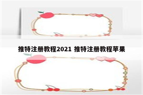 推特注册教程2021 推特注册教程苹果