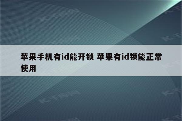 苹果手机有id能开锁 苹果有id锁能正常使用