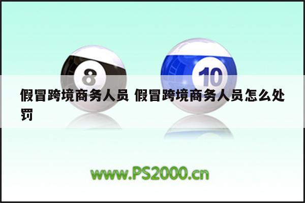 假冒跨境商务人员 假冒跨境商务人员怎么处罚