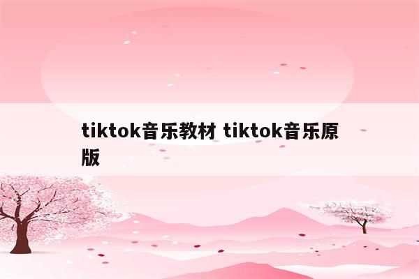 tiktok音乐教材 tiktok音乐原版