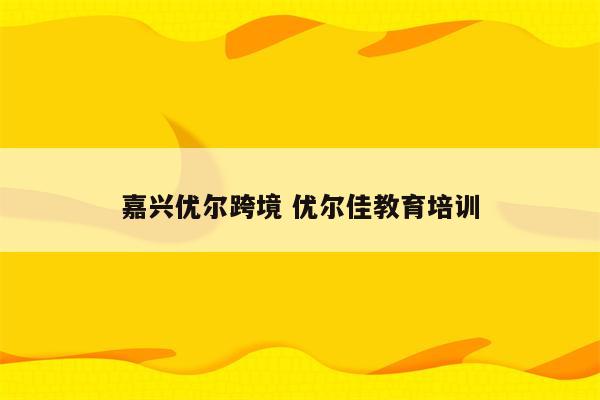 嘉兴优尔跨境 优尔佳教育培训