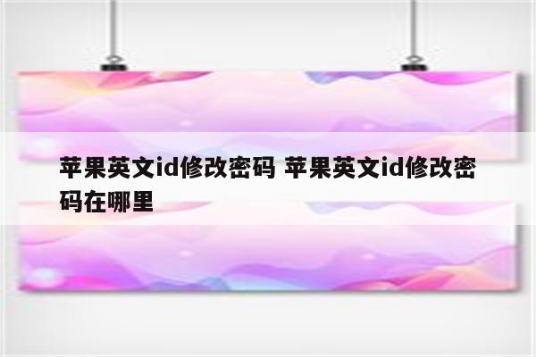 苹果英文id修改密码 苹果英文id修改密码在哪里