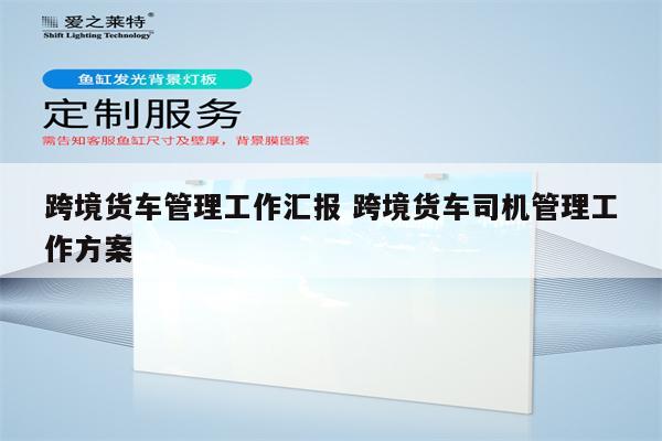 跨境货车管理工作汇报 跨境货车司机管理工作方案