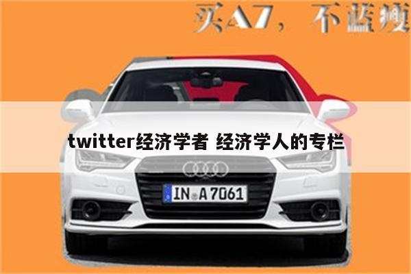 twitter经济学者 经济学人的专栏