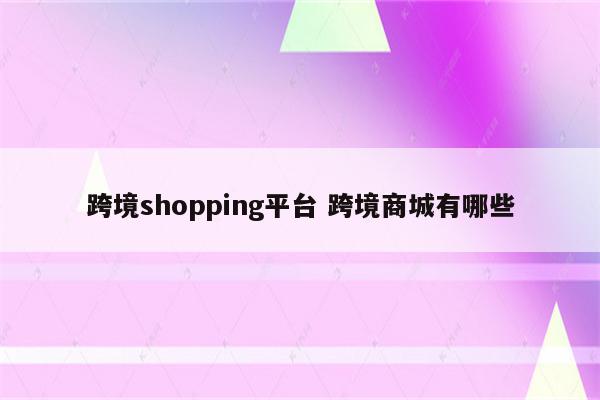 跨境shopping平台 跨境商城有哪些