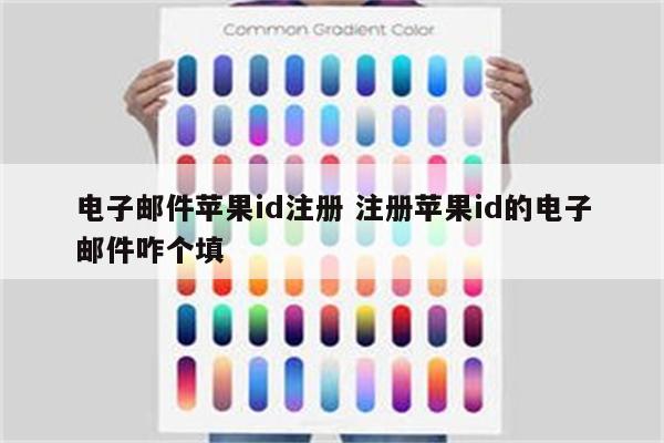 电子邮件苹果id注册 注册苹果id的电子邮件咋个填