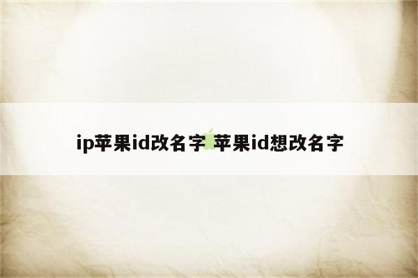 ip苹果id改名字 苹果id想改名字
