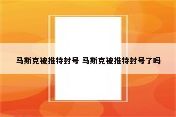 马斯克被推特封号 马斯克被推特封号了吗