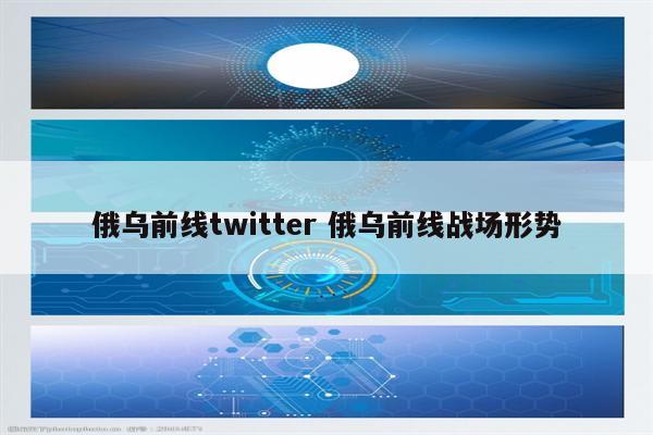 俄乌前线twitter 俄乌前线战场形势