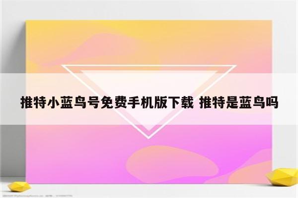 推特小蓝鸟号免费手机版下载 推特是蓝鸟吗