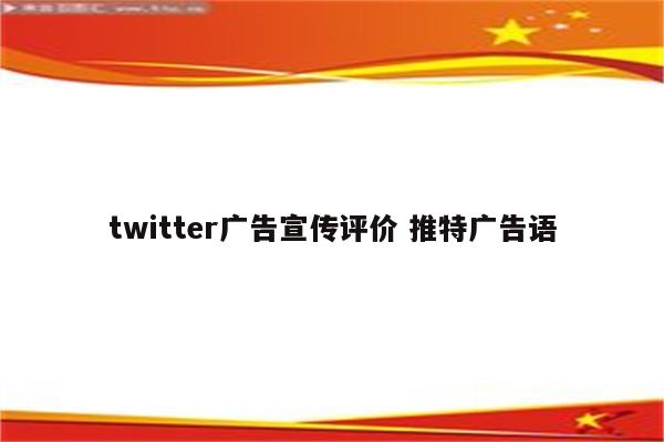 twitter广告宣传评价 推特广告语