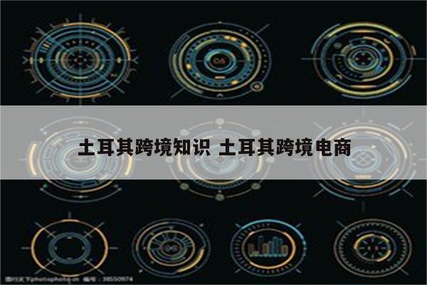 土耳其跨境知识 土耳其跨境电商