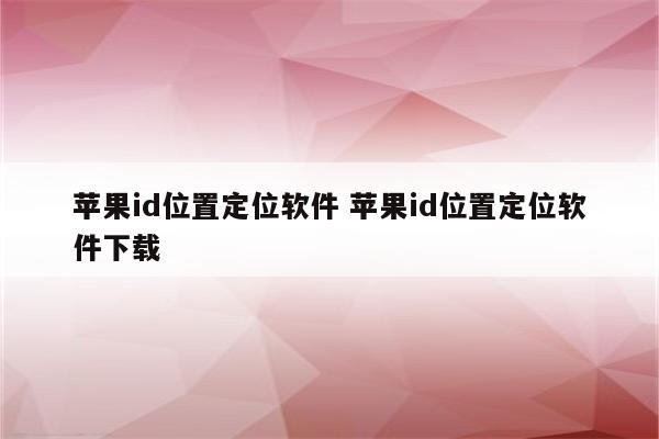 苹果id位置定位软件 苹果id位置定位软件下载