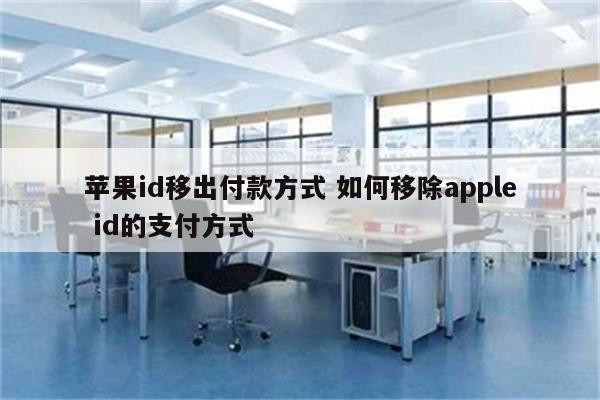 苹果id移出付款方式 如何移除apple id的支付方式