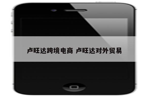 卢旺达跨境电商 卢旺达对外贸易