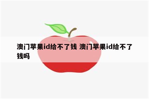 澳门苹果id给不了钱 澳门苹果id给不了钱吗