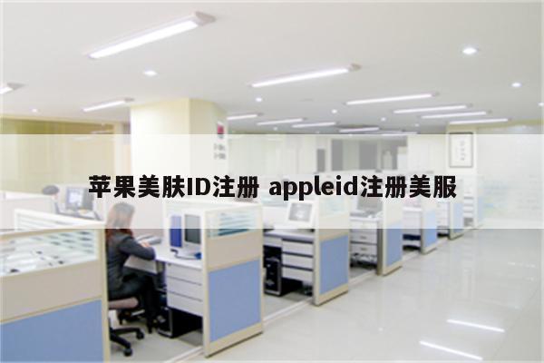 苹果美肤ID注册 appleid注册美服