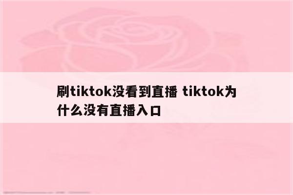 刷tiktok没看到直播 tiktok为什么没有直播入口