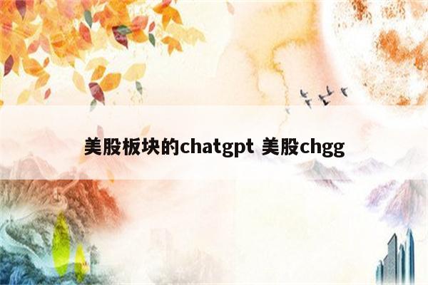 美股板块的chatgpt 美股chgg