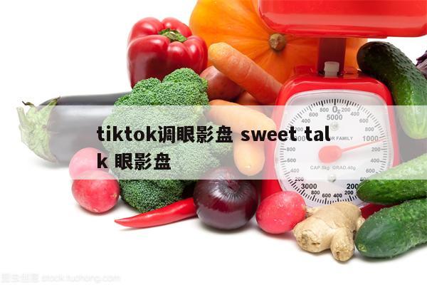 tiktok调眼影盘 sweet talk 眼影盘