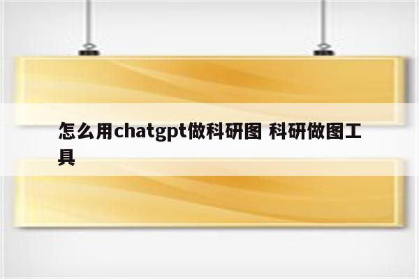 怎么用chatgpt做科研图 科研做图工具