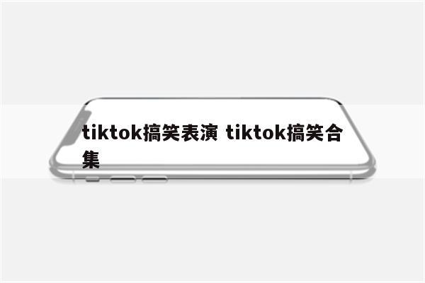 tiktok搞笑表演 tiktok搞笑合集