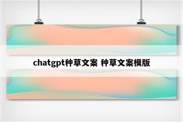 chatgpt种草文案 种草文案模版