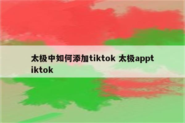 太极中如何添加tiktok 太极apptiktok