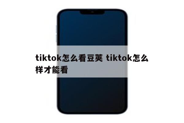 tiktok怎么看豆荚 tiktok怎么样才能看