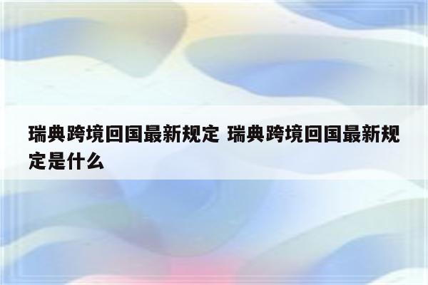 瑞典跨境回国最新规定 瑞典跨境回国最新规定是什么