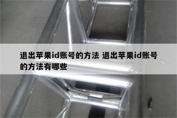 退出苹果id账号的方法 退出苹果id账号的方法有哪些