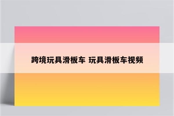 跨境玩具滑板车 玩具滑板车视频