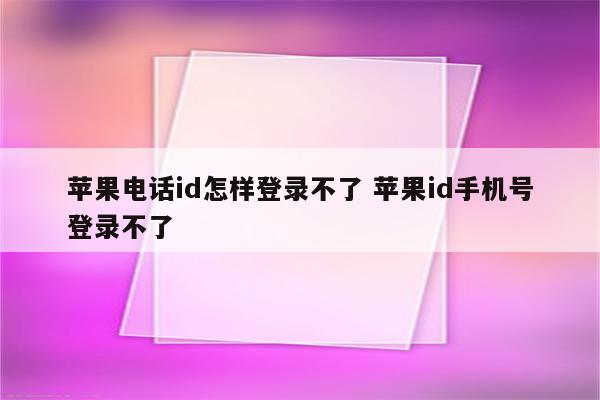 苹果电话id怎样登录不了 苹果id手机号登录不了