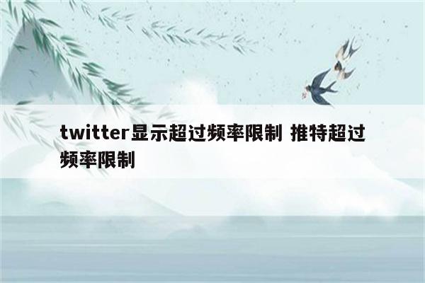 twitter显示超过频率限制 推特超过频率限制