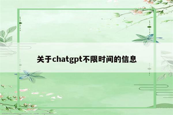 关于chatgpt不限时间的信息