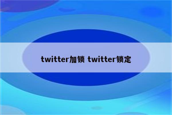 twitter加锁 twitter锁定