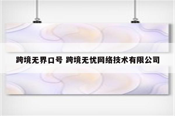 跨境无界口号 跨境无忧网络技术有限公司