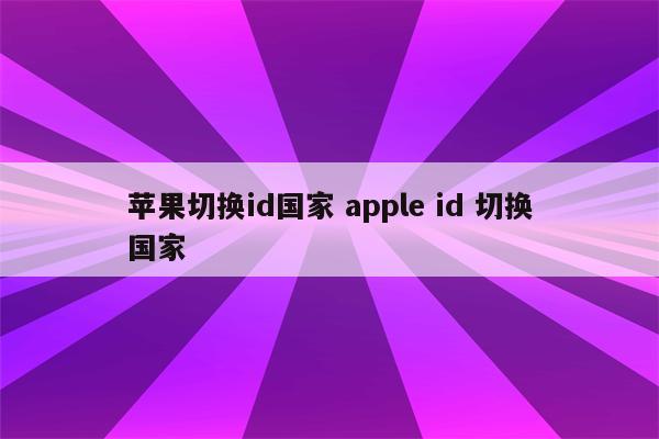 苹果切换id国家 apple id 切换国家