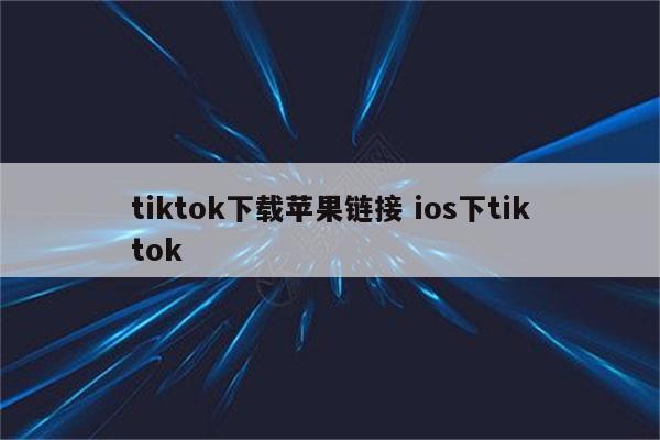 tiktok下载苹果链接 ios下tiktok