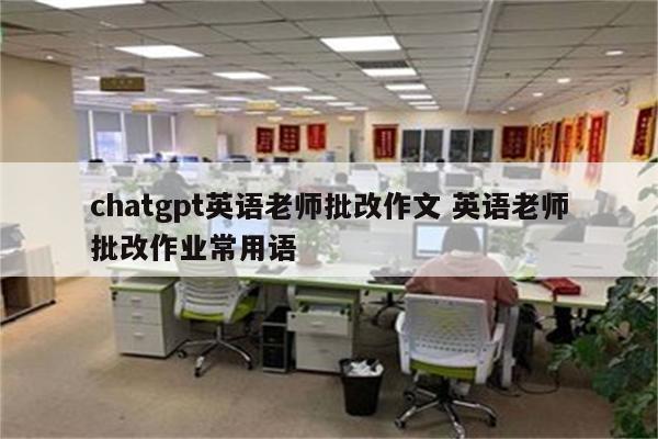 chatgpt英语老师批改作文 英语老师批改作业常用语