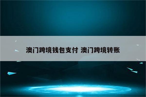 澳门跨境钱包支付 澳门跨境转账