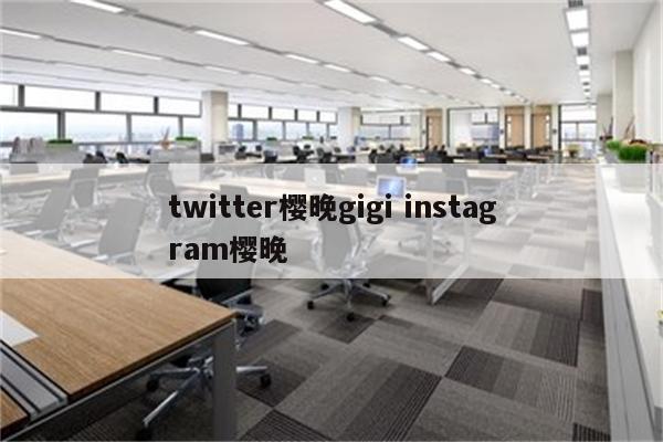 twitter樱晚gigi instagram樱晚