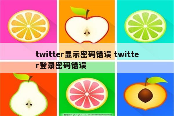 twitter显示密码错误 twitter登录密码错误