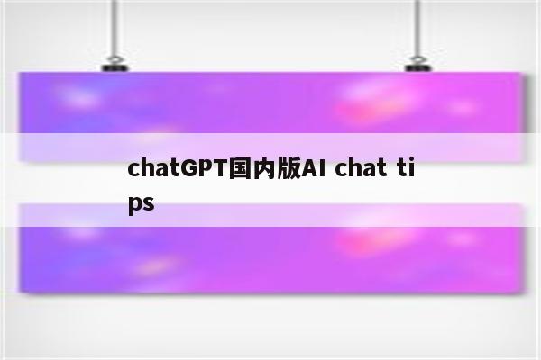 chatGPT国内版AI chat tips