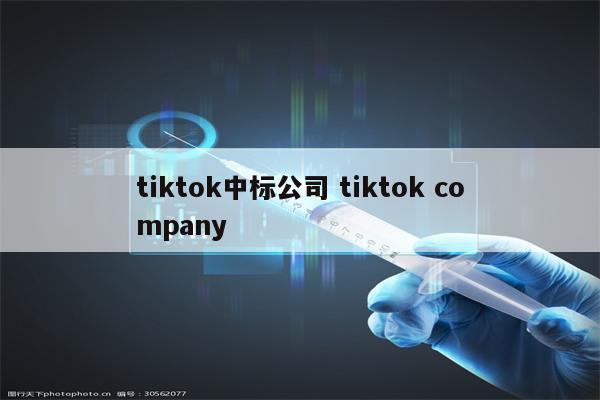 tiktok中标公司 tiktok company