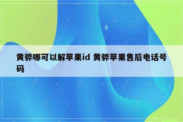 黄骅哪可以解苹果id 黄骅苹果售后电话号码