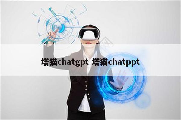 塔猫chatgpt 塔猫chatppt